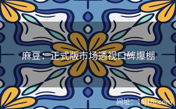 麻豆：正式版市场透视口碑爆棚