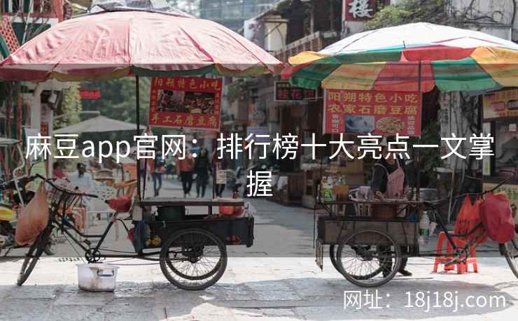 麻豆app官网：排行榜十大亮点一文掌握