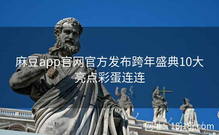 麻豆app官网官方发布跨年盛典10大亮点彩蛋连连