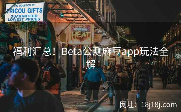 福利汇总！Beta公测麻豆app玩法全解
