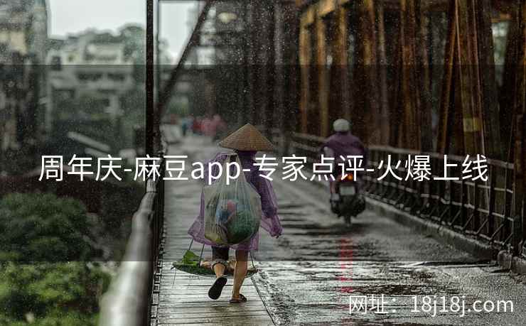 周年庆-麻豆app-专家点评-火爆上线
