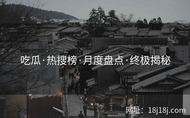吃瓜·热搜榜·月度盘点·终极揭秘