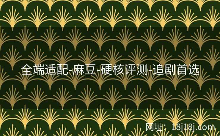 全端适配-麻豆-硬核评测-追剧首选