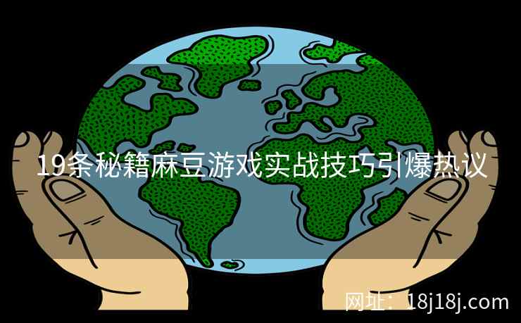 19条秘籍麻豆游戏实战技巧引爆热议