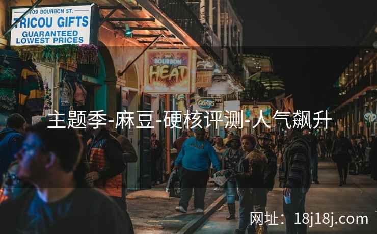 主题季-麻豆-硬核评测-人气飙升