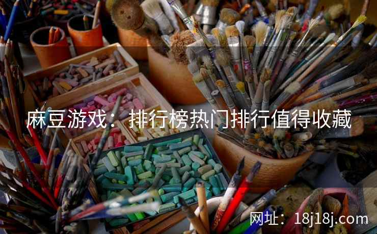麻豆游戏：排行榜热门排行值得收藏
