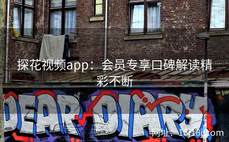 探花视频app：会员专享口碑解读精彩不断