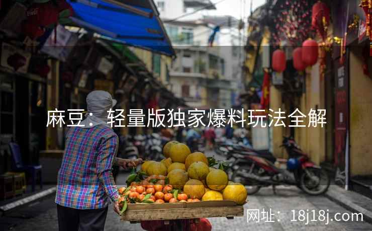 麻豆：轻量版独家爆料玩法全解
